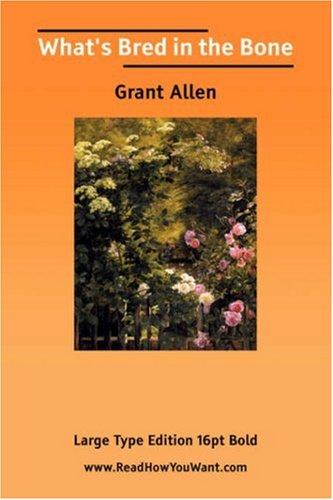 Grant Allen: What\'s Bred in the Bone (Large Print) (Paperback, 2006, ReadHowYouWant.com)