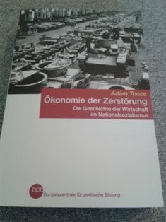 J. Adam Tooze: Ökonomie der Zerstörung: Die Geschichte der Wirtschaft im Nationalsozialismus (2007, Bundeszentrale fur politische Bildung)