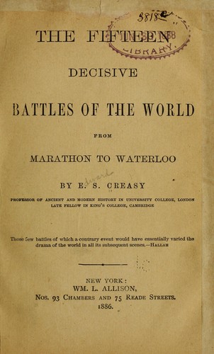 Creasy, Edward Shepherd Sir: The fifteen decisive battles of the world from Marathon to Waterloo (1886, W. L. Allison)