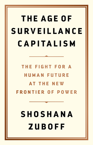 Shoshana Zuboff: The age of Surveillance Capitalism (Hardcover, 2019, Public Affairs)