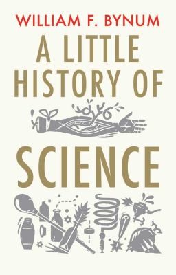 William Bynum: A Little History Of Science (2012, Yale University Press)