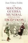 Juan Eslava Galán: La Segunda Guerra Mundial contada para escépticos (205, Planeta)