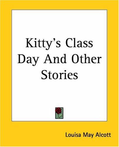 Louisa May Alcott: Kitty's Class Day And Other Stories (Paperback, 2004, Kessinger Publishing, LLC)