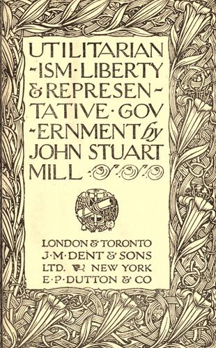 John Stuart Mill: Utilitarianism, liberty & representative government (1910, J. M. Dent)