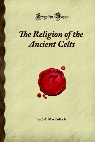 John Arnott MacCulloch: The Religion of the Ancient Celts (Paperback, 2007, Forgotten Books)