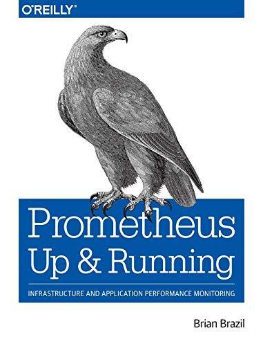 Brian Brazil: Prometheus: Up & Running: Infrastructure and Application Performance Monitoring (2018)