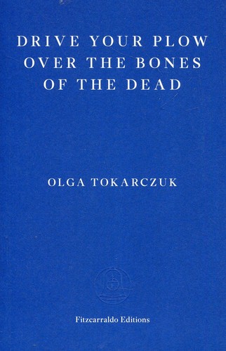 Olga Tokarczuk: Drive Your Plow over the Bones of the Dead (2018, Fitzcarraldo Editions)