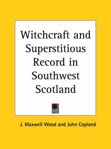 J. Maxwell Wood: Witchcraft and Superstitious Record in Southwest Scotland (Paperback, 2003, Kessinger Publishing)