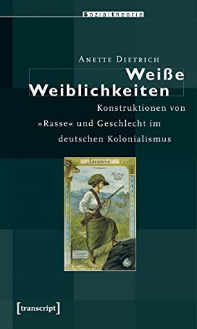 Anette Dietrich: Weiße Weiblichkeiten (Paperback, German language, 2007, Transcript)