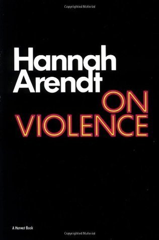 Hannah Arendt: On violence (1970, Harcourt, Brace, Jovanovich)