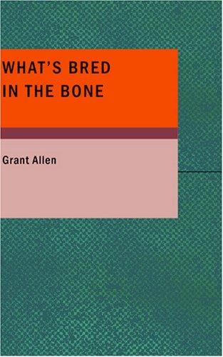 Grant Allen: What's Bred in the Bone (Paperback, 2007, BiblioBazaar)