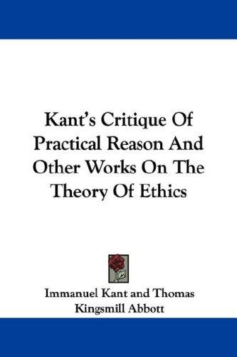 Immanuel Kant: Kant's Critique Of Practical Reason And Other Works On The Theory Of Ethics (Paperback, 2007, Kessinger Publishing, LLC)