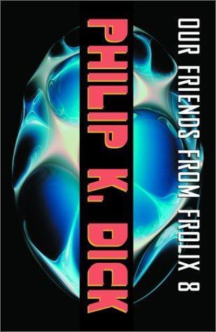 Philip K. Dick: Our Friends from Frolix 8