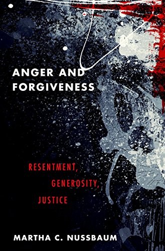 Martha C. Nussbaum: Anger and Forgiveness: Resentment, Generosity, Justice (2016, Oxford University Press)