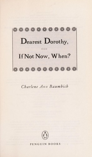 Charlene Ann Baumbich: Dearest Dorothy, if not now, when? (2007, Penguin Books)