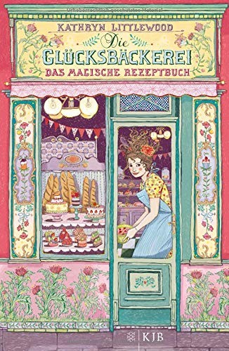 Kathryn Littlewood: Die Glücksbäckerei 01 - Das magische Rezeptbuch (Hardcover, 2013, FISCHER KJB)