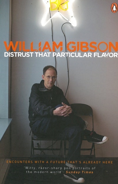 William Gibson, Delete this entry: Distrust That Particular Flavor (2014, Penguin Books, Limited)