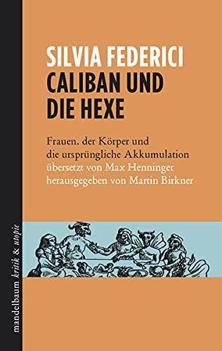 Silvia Federici: Caliban und die Hexe Frauen, der Körper und die ursprüngliche Akkumulation (German language, 2017)