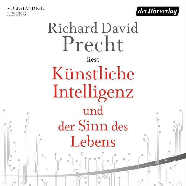 Richard David Precht: Künstliche Intelligenz und der Sinn des Lebens Ein Essay (German language, 2020, Der Hörverlag)