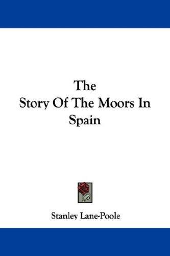 Stanley Lane-Poole: The Story Of The Moors In Spain (Paperback, Kessinger Publishing, LLC)