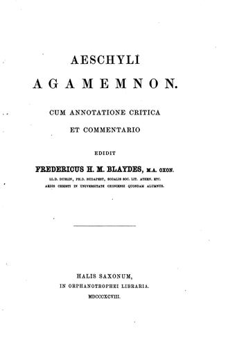 Aeschylus, Fredericus H. M . Blaydes: Aeschyli Agamemnon (Ancient Greek language, 1898, in Orphanotrophei libraria)