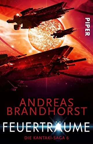 Andreas Brandhorst: Feuerträume: Die Kantaki-Saga 6 (German Edition) (2016, Piper ebooks)