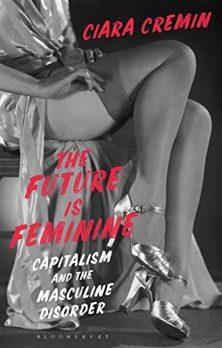 Ciara Cremin: Future Is Feminine (2021, Bloomsbury Publishing Plc, Bloomsbury Academic)