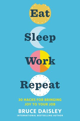 Bruce Daisley: Eat Sleep Work Repeat: 30 Hacks for Bringing Joy to Your Job (2020, HarperOne)