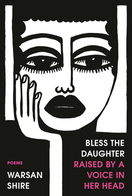 Warsan Shire: Bless The Daughter Rasied By a Voice in Her Head (Random House Trade)