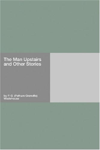 P. G. Wodehouse: The Man Upstairs and Other Stories (Paperback, 2006, Hard Press)