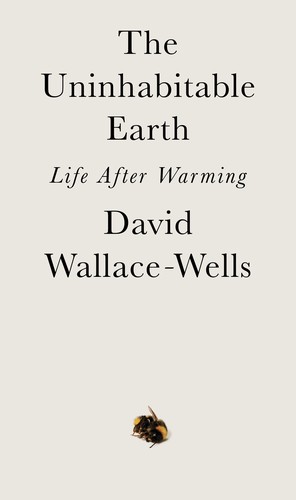 David Wallace-Wells: The Uninhabitable Earth (2019, Tim Duggan Books)