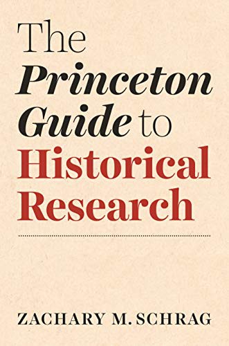 Zachary Schrag: The Princeton Guide to Historical Research (Hardcover, 2021, Princeton University Press)