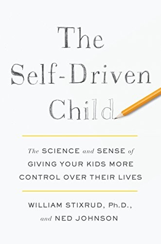 William Stixrud PhD, Ned Johnson: The Self-Driven Child: The Science and Sense of Giving Your Kids More Control Over Their Lives (2018, Viking)