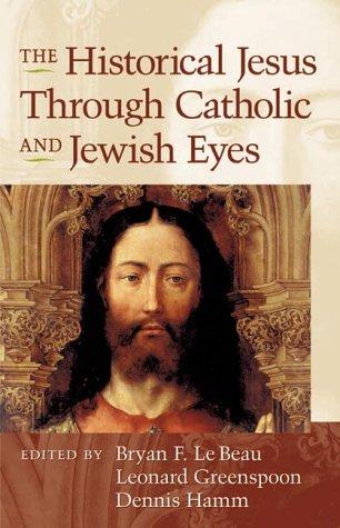 Bryan F. Le Beau, Leonard J. Greenspoon, Dennis Hamm S.J.: The Historical Jesus Through Catholic and Jewish Eyes (Paperback, 2000, Trinity Press International)