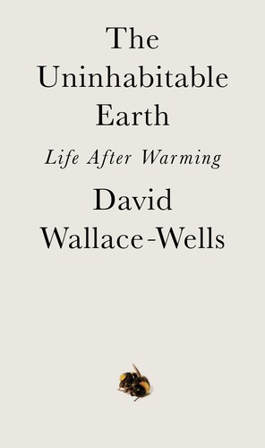 David Wallace-Wells: The uninhabitable earth (2019, Tim Duggan Books)