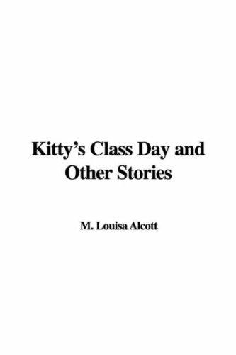 Louisa May Alcott: Kitty's Class Day And Other Stories (Hardcover, 2006, IndyPublish.com)