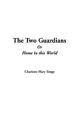 Charlotte Mary Yonge: The Two Guardians or Home in This World (Paperback, 2005, IndyPublish.com)