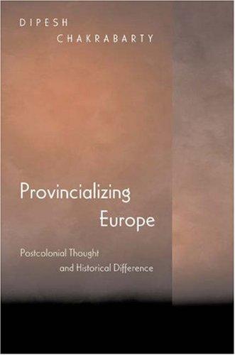 Dipesh Chakrabarty: Provincializing Europe (2000, Princeton University Press)