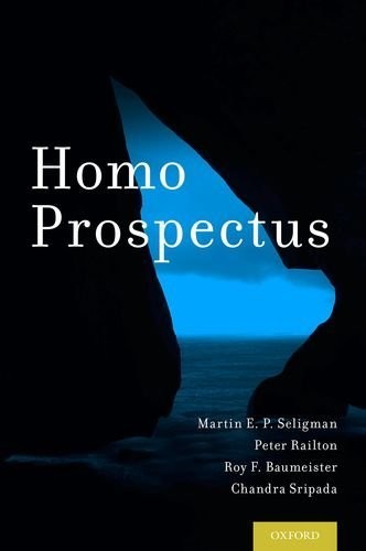 Martin E. P. Seligman, Peter Railton, Roy F. Baumeister, Chandra Sripada: Homo Prospectus (Hardcover, 2016, Oxford University Press)