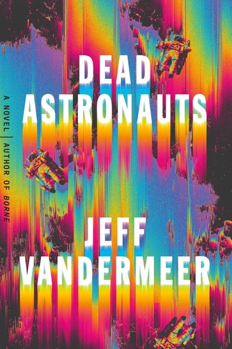 Jeff VanderMeer: Dead Astronauts (Hardcover, 2019, Farrar, Straus, and Giroux)