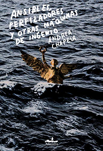 Andrea Chapela: Ansibles, perfiladores y otras máquinas de ingenio (Spanish language, 2020, Almadía Ediciones)