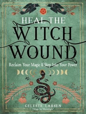 Celeste Larsen: Heal the Witch Wound (2023, Red Wheel/Weiser)