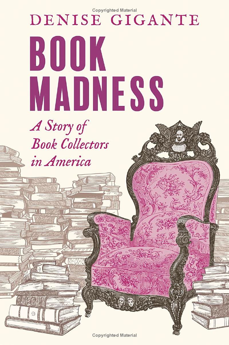 Denise Gigante: Book Madness: A Story of Book Collectors in America (Yale University Press)