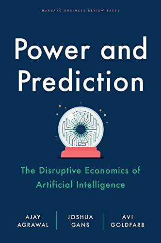 Ajay Agrawal, Avi Goldfarb, Joshua Gans: Power and Prediction (2022, Harvard Business Review Press)