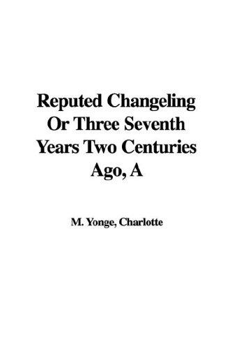 Charlotte Mary Yonge: Reputed Changeling or Three Seventh Years Two Centuries Ago (Hardcover, 2006, IndyPublish.com)