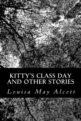 Louisa May Alcott: Kitty's Class Day and Other Stories (Paperback, 2012, CreateSpace Independent Publishing Platform)