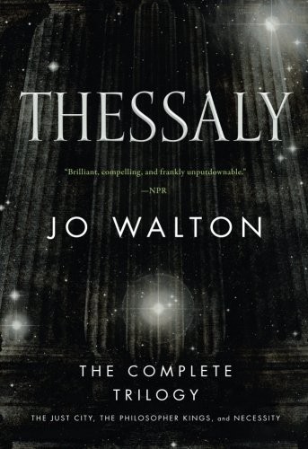 Jo Walton: Thessaly: The Complete Trilogy (The Just City, The Philosopher Kings, Necessity) (2017, Tor Books)