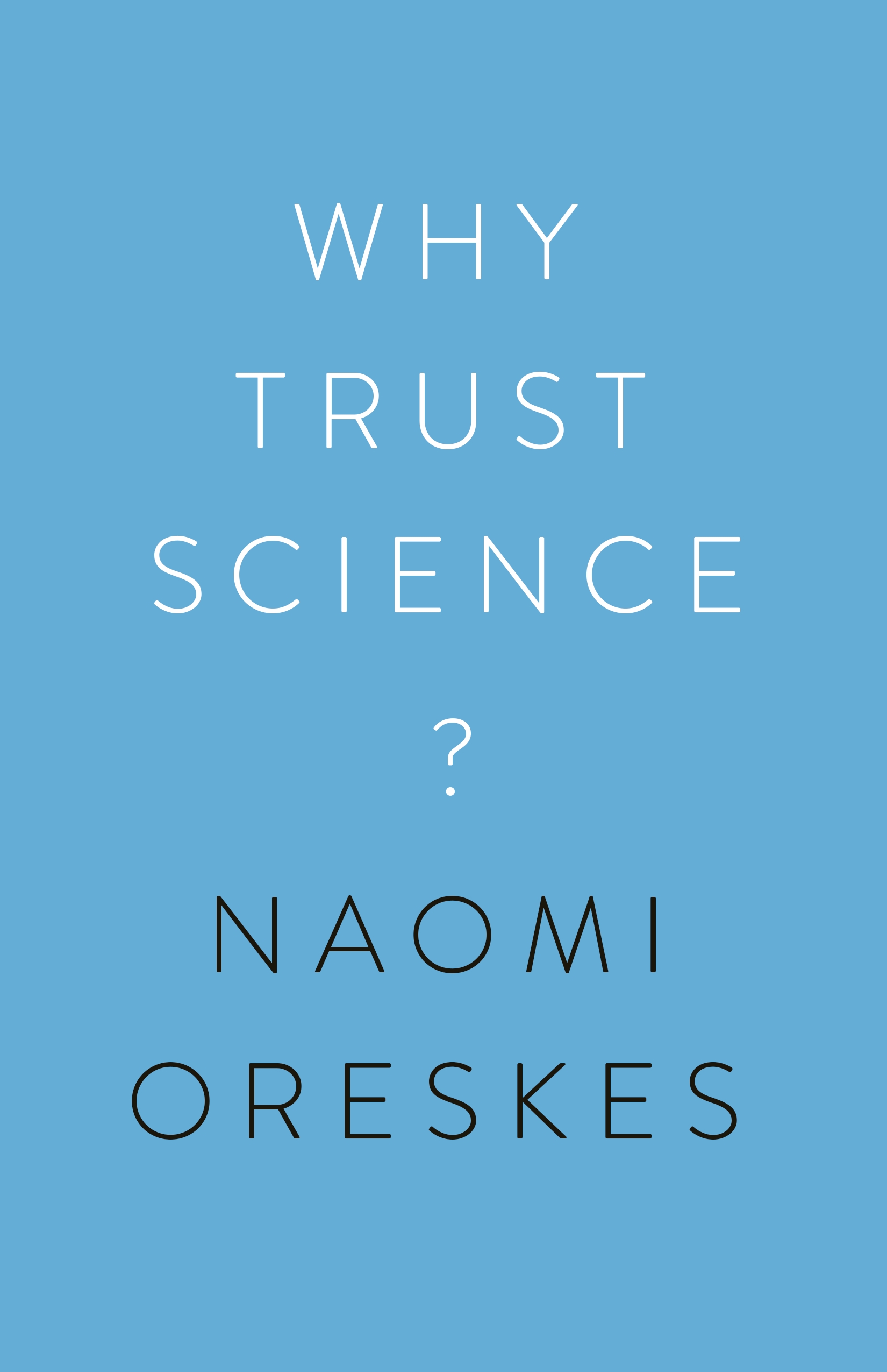 Naomi Oreskes, Stephen Macedo, Ottmar Edenhofer, Jon Krosnick, Marc Lange: Why Trust Science? (2019, Princeton University Press)