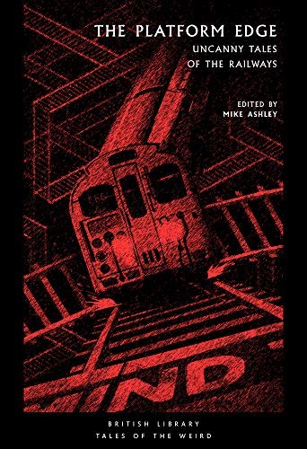 M. Ashley: The Platform Edge: Uncanny Tales of the Railways (Tales of the Weird) (2019, British Library Publishing)