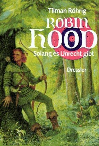 Tilman Röhrig: Robin Hood. Solang es Unrecht gibt. (Hardcover, German language, 1994, Dressler Verlag)